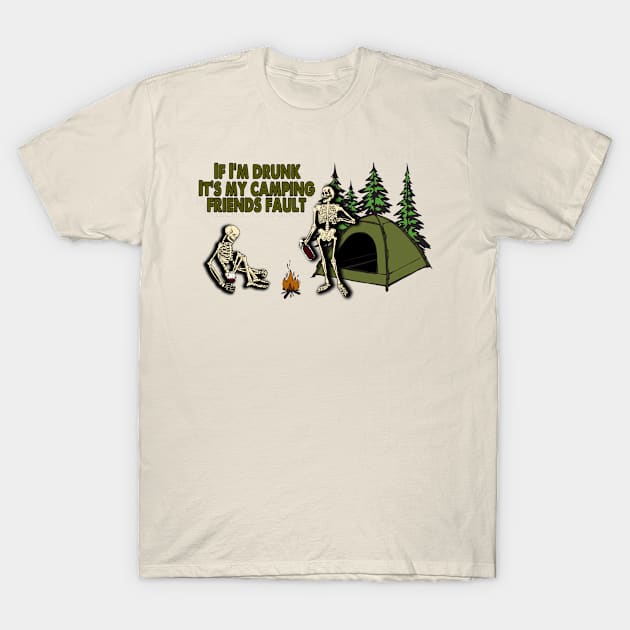 If I'm Drunk It's My Camping Friends Fault T-Shirt by RKP'sTees